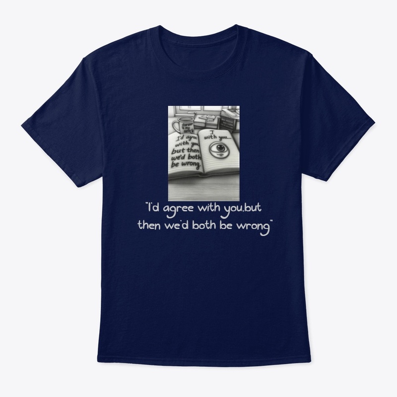 The "We'd Both Be Wrong" T-shirt,