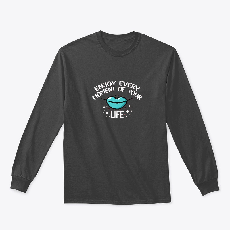 Enjoy Every Moment of Your Life T-shirt