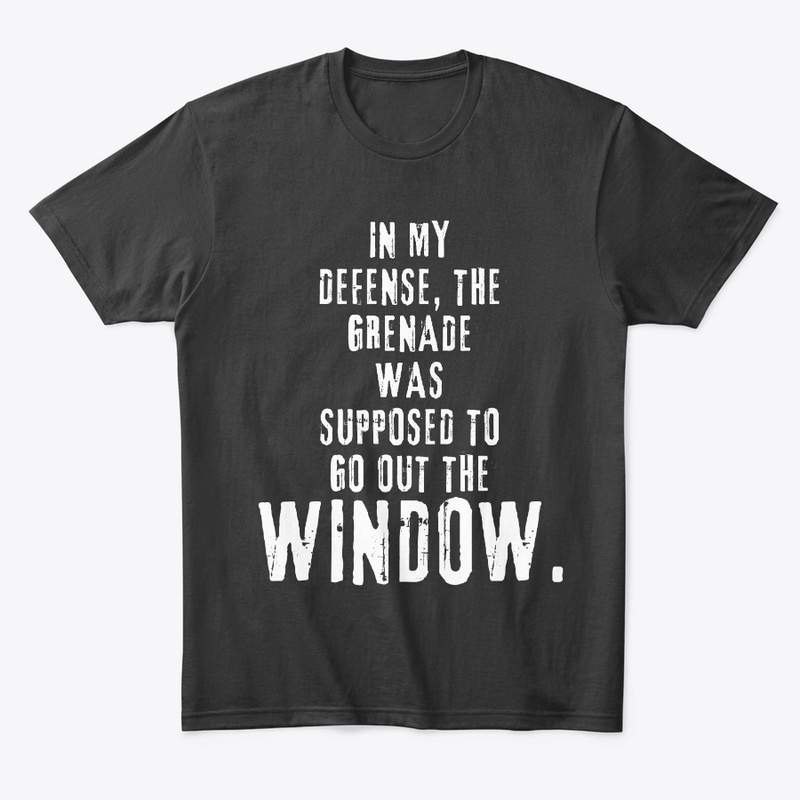 In my defense, the grenade was ...