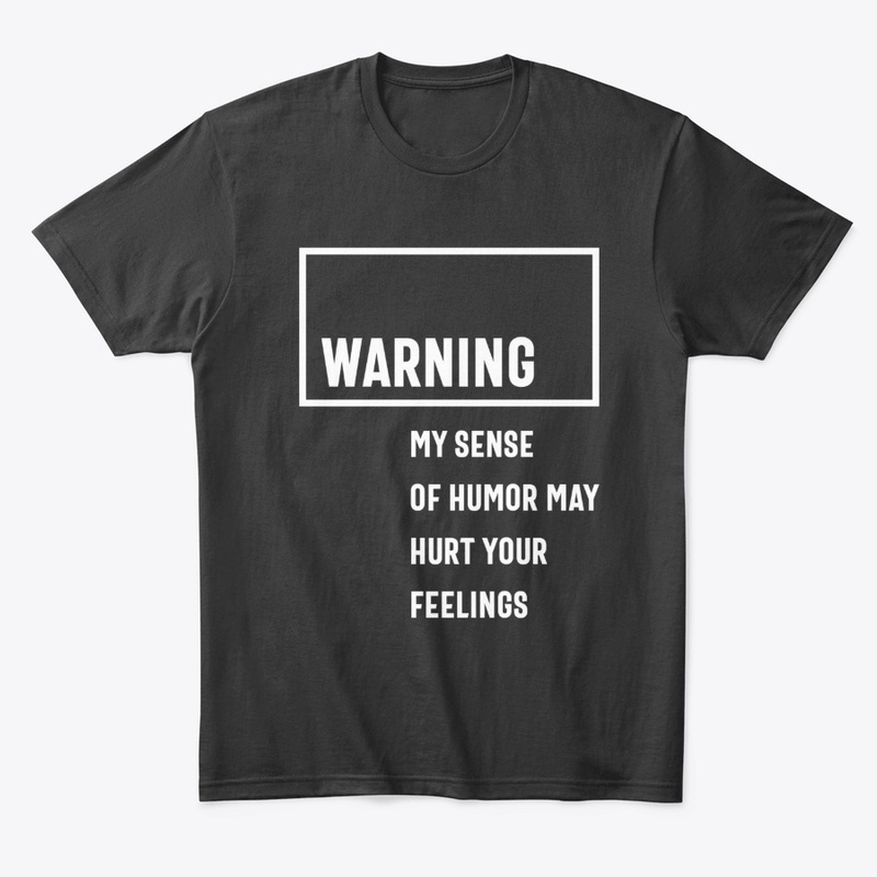 Warning My Sense Of Humor May Hurt Your 
