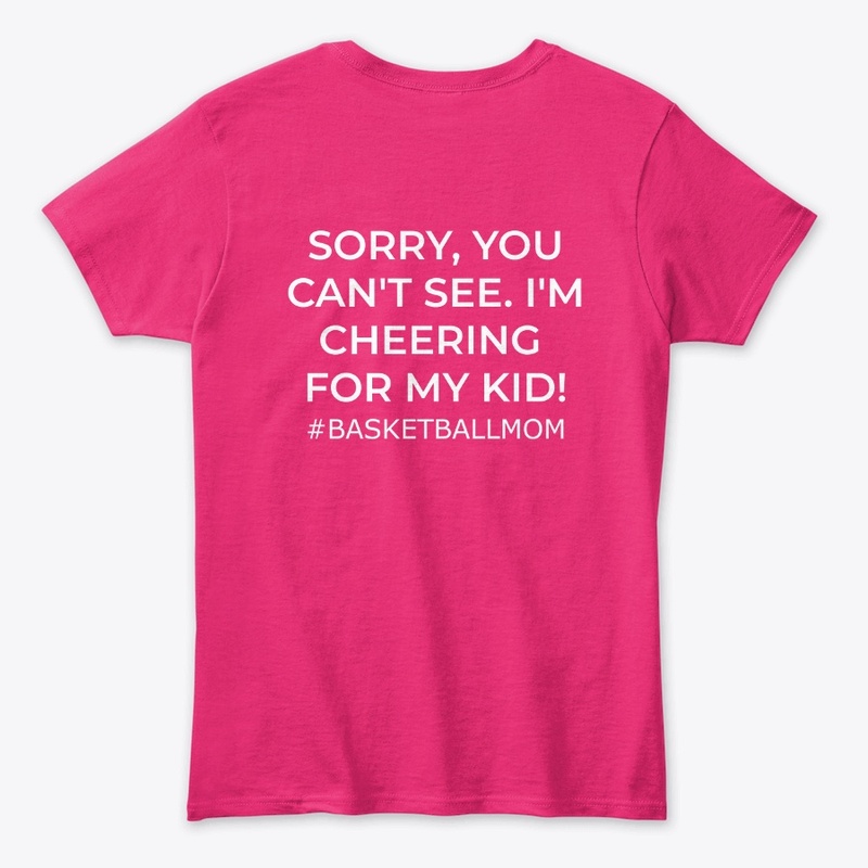 Basketball Mom- Sorry, You Can't See