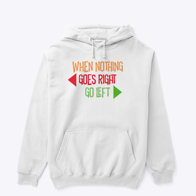 WHEN NOTHING GOES RIGHT, GO LEFT