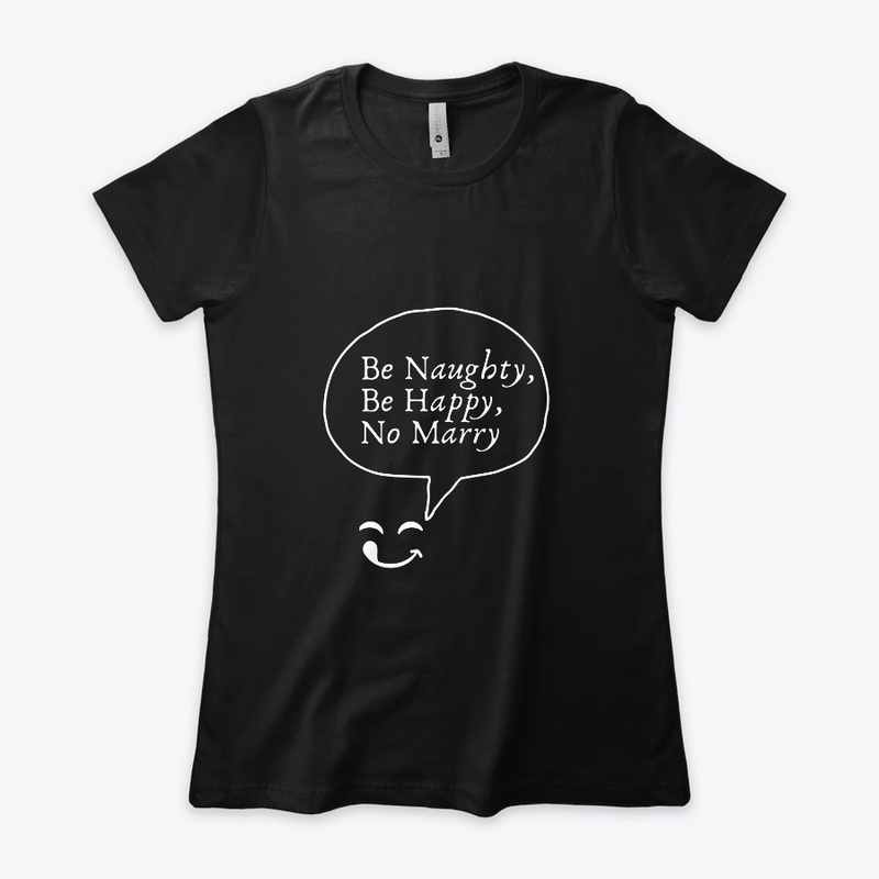 Be naughty , be happy , no marry  