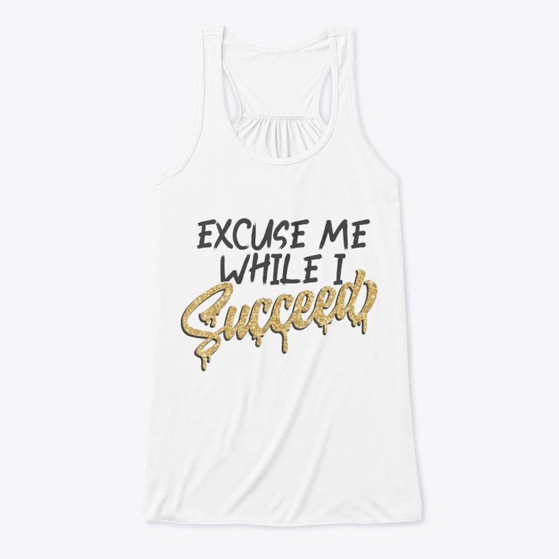 Excuse Me While I Succeed - white