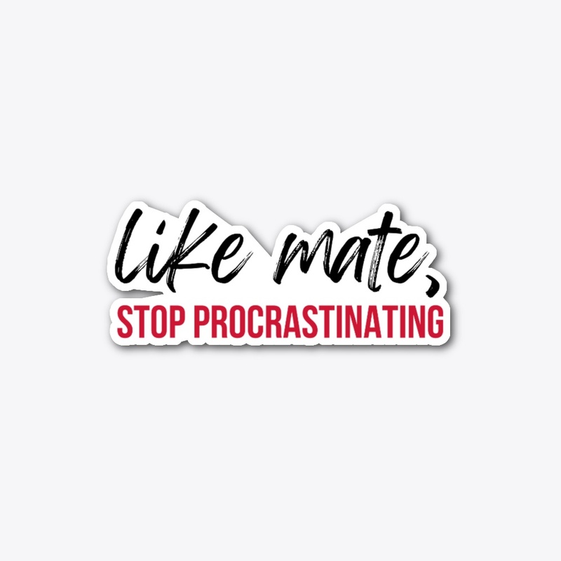 Like Mate, Stop Procrastinating Sticker
