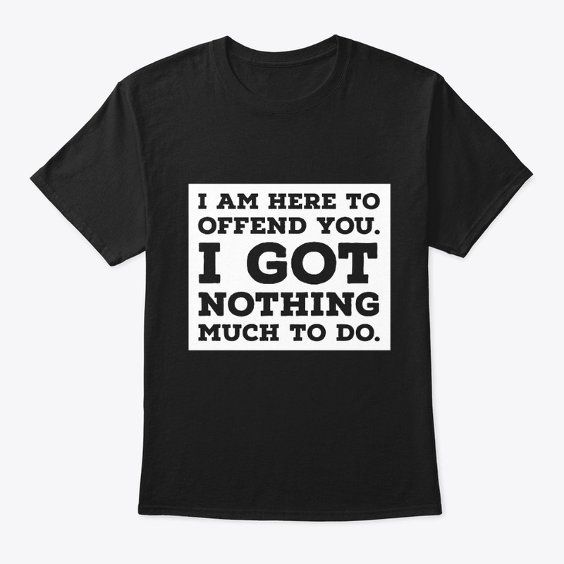 Funny offend sarcastic shirt unisex