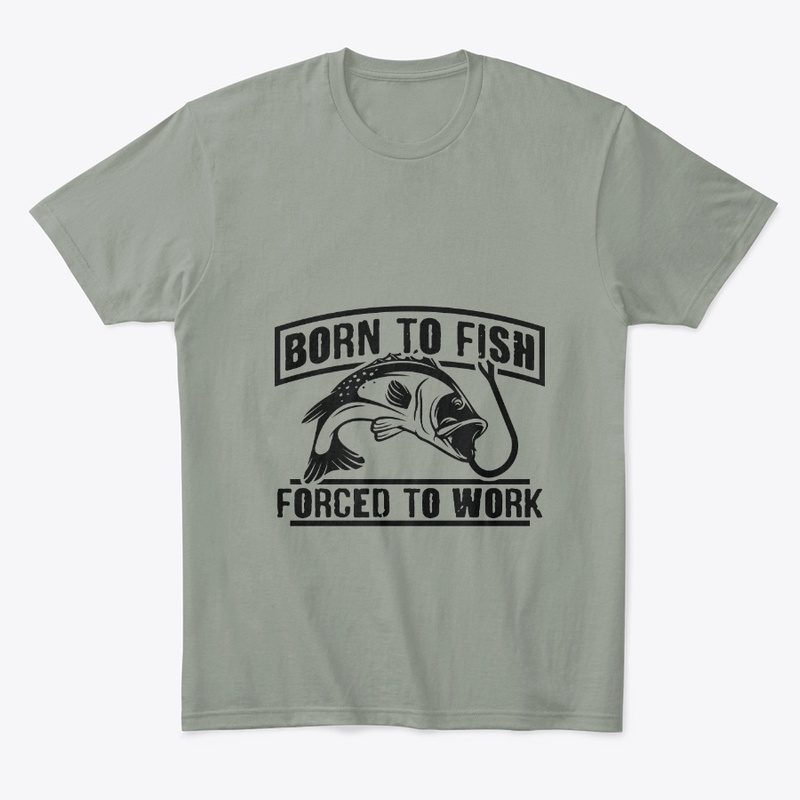 Born To Fish Forced To Work