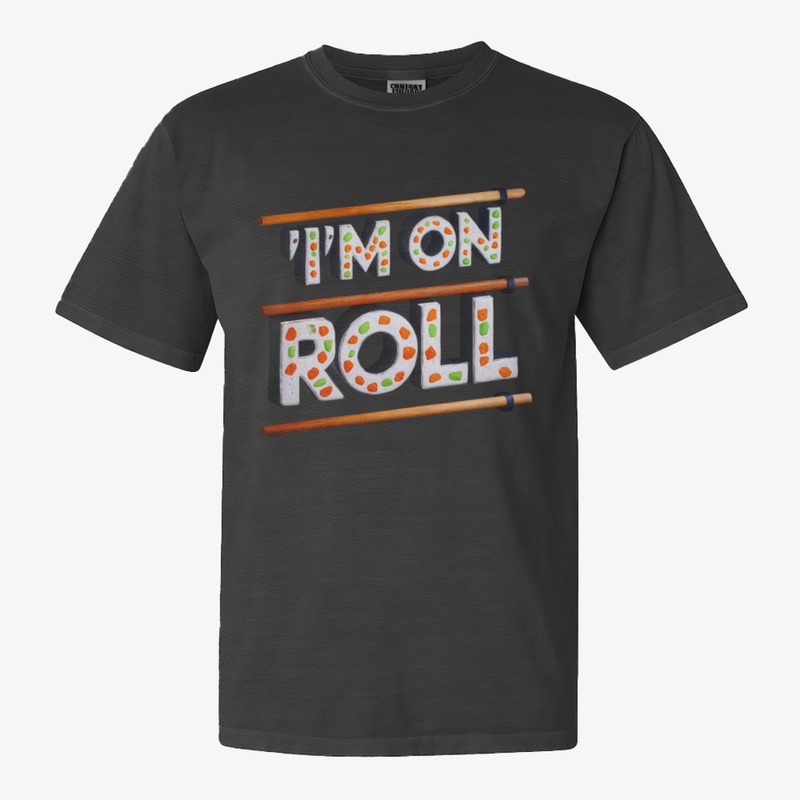 I'm On a Roll - Sushi Lover's Tee