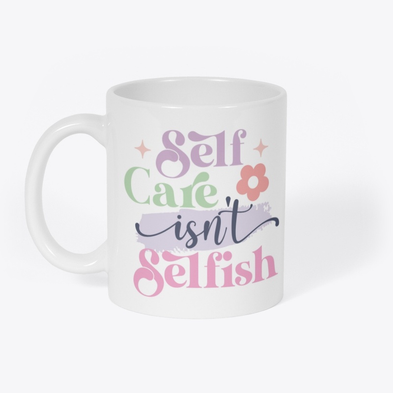 Self Care Isn't Selfish Mug