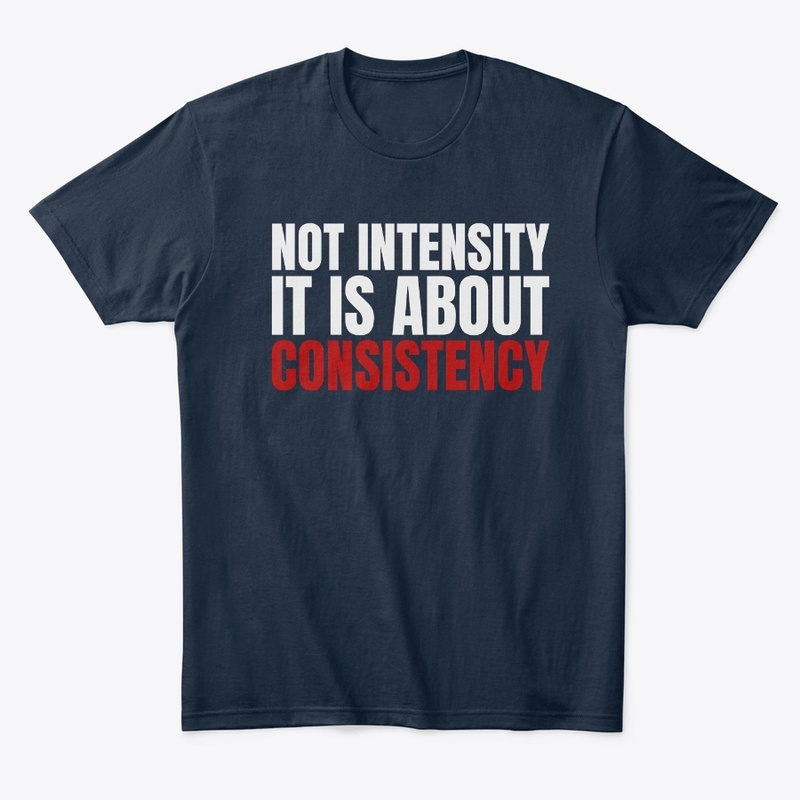 NOT INTENSITY IT IS ABOUT CONSISTENCY