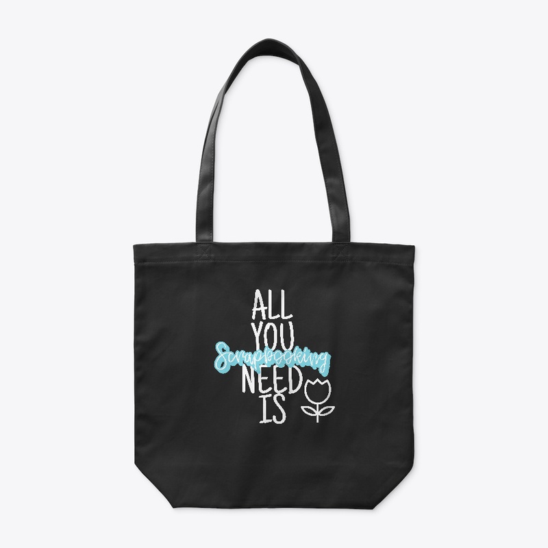 All You Need Is Scrapbooking Tee's & Bag