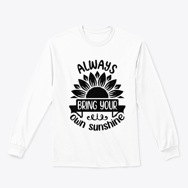 Always Bring your own Sunshine T- Shirt 