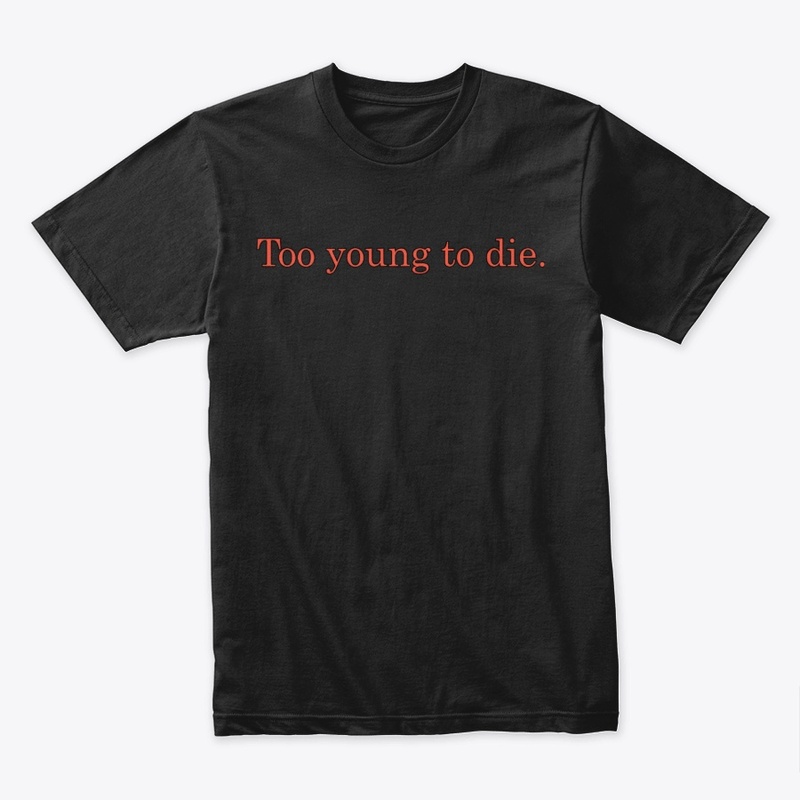 Too young to die - Men and Women's tee