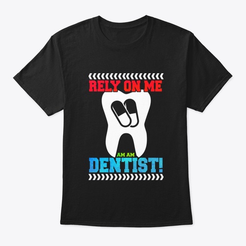 Funny Rely On Me I'm Dentist Gift Idea Black T-Shirt Front