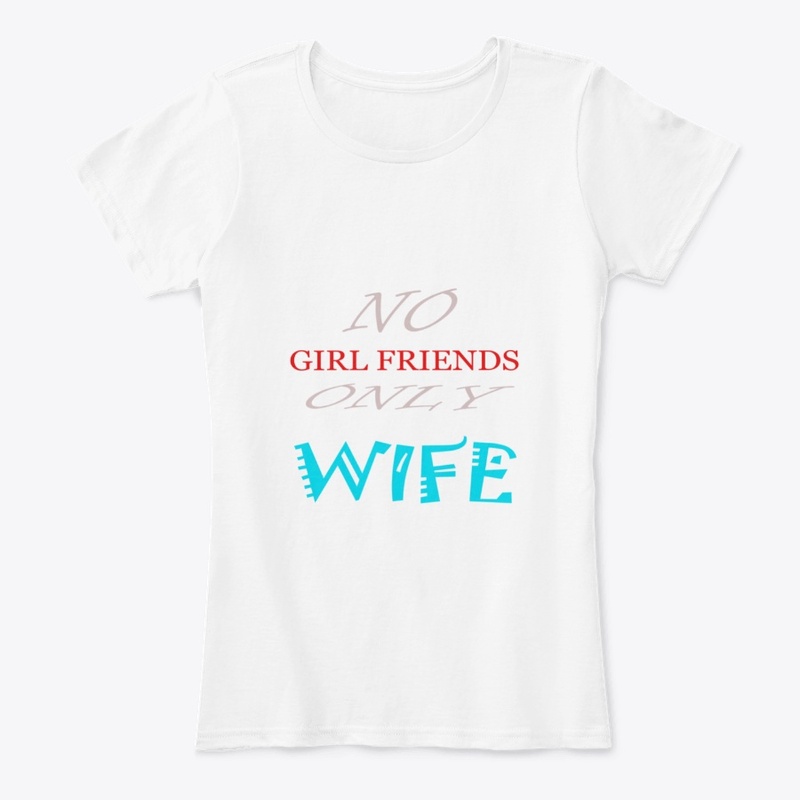 No Girlfriends Only WIFE Shirts/Hoodies