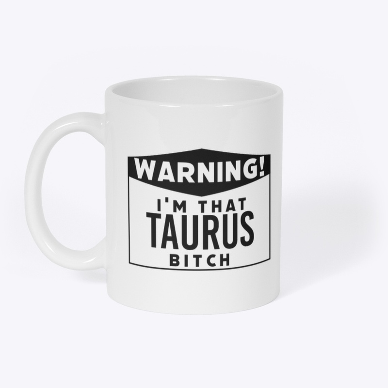 I'm that Taurus bitch