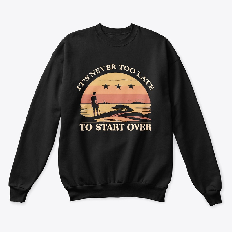 It's never to late to start ever T-shirt