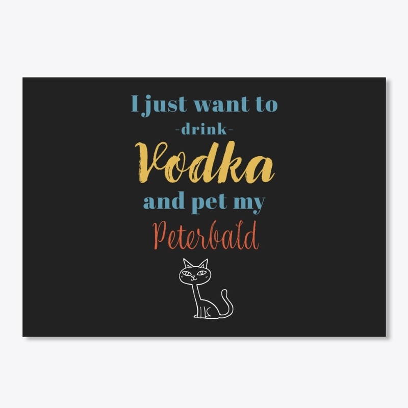 Drink Vodka and Pet My Peterbald Cat