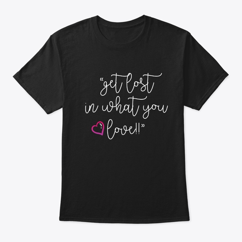 Get Lost In What You Love!!