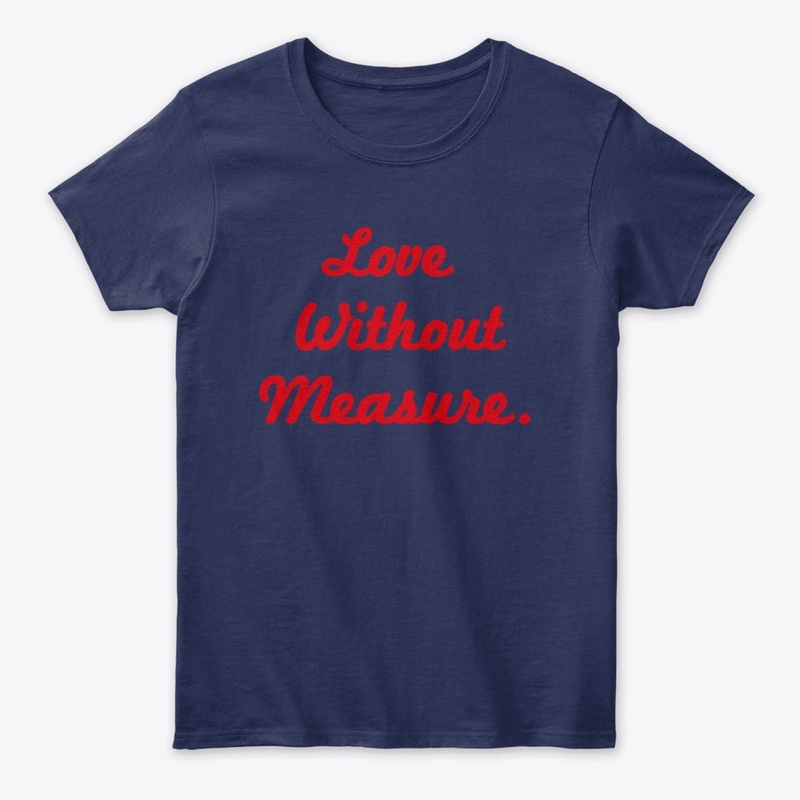 Love without measure.