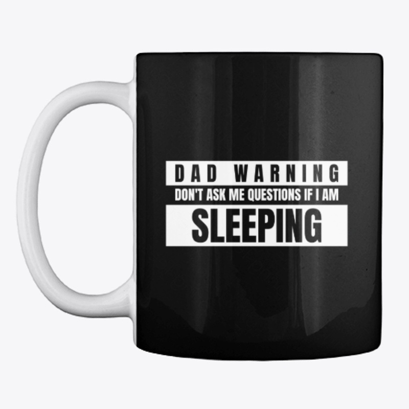 Don't ask questions if Dad is Sleeping!