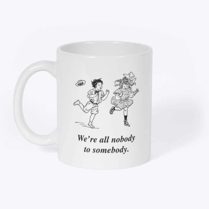We're all nobody to somebody.