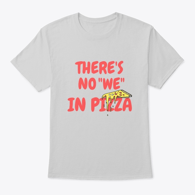 There's No We in Pizza