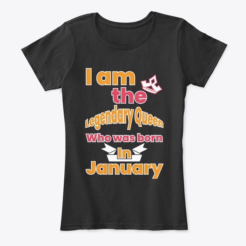 I am the Legendary Queen January T Shirt