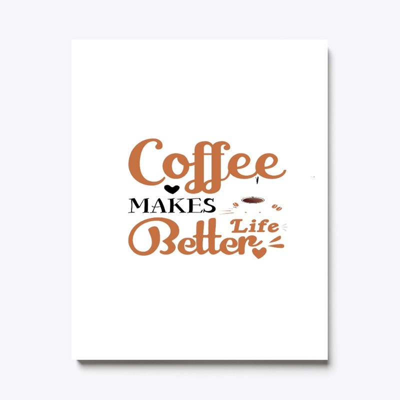 COFFEE MAKES LIFE BETTER 
