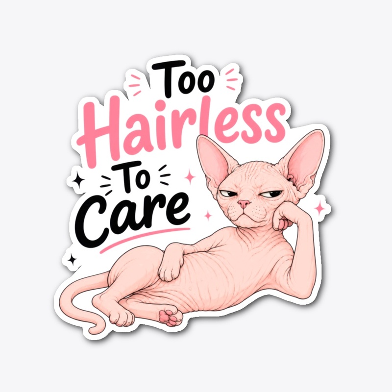 Too Hairless To Care Sphynx Cat