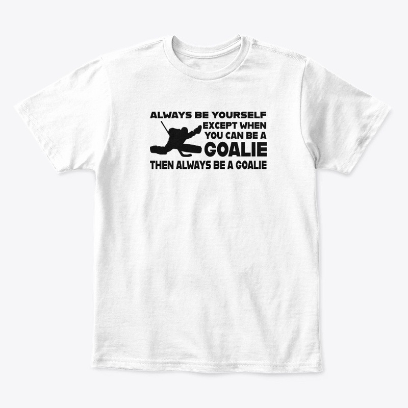 Always Be A Goalie Hockey Shirt Hoody