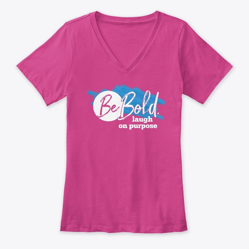 Be Bold. Laugh on purpose