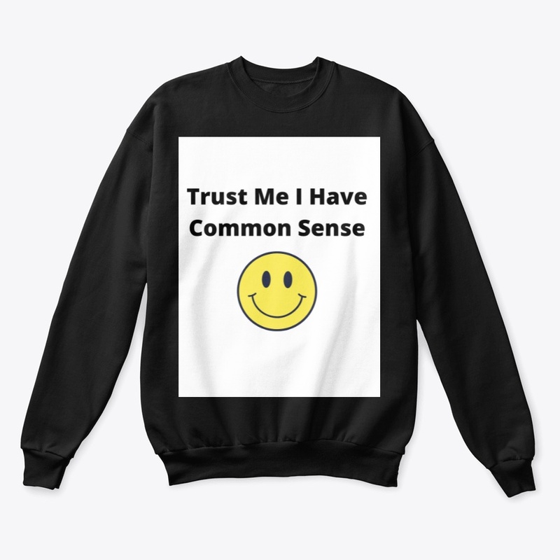 Trust Me I Have Common Sence 