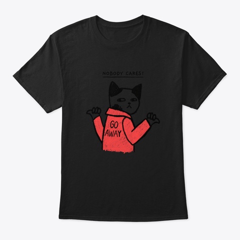 Nobody Cares......Go Away Black T-Shirt Front