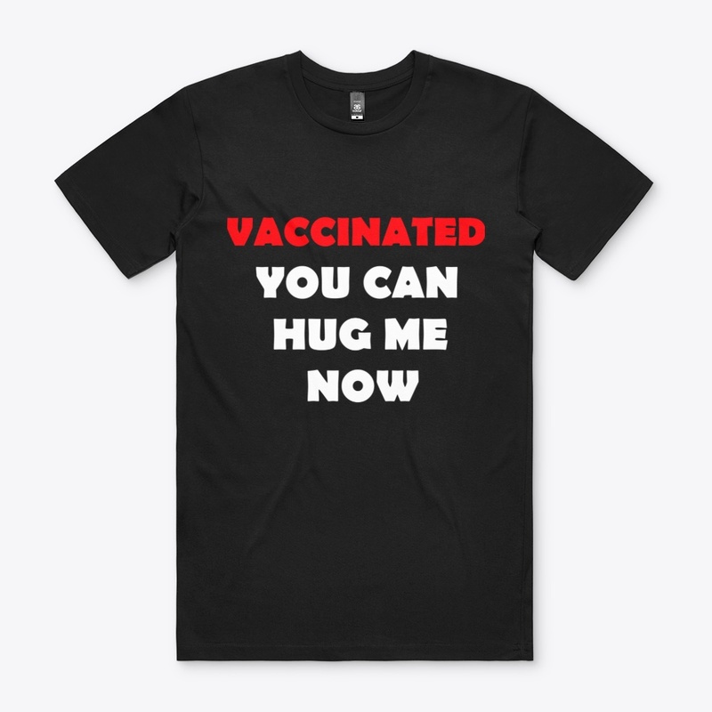 VACCINATED YOU CAN HUG ME NOW