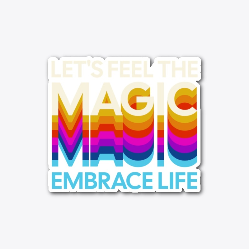 Feel The Magic Embrace Life Motivational