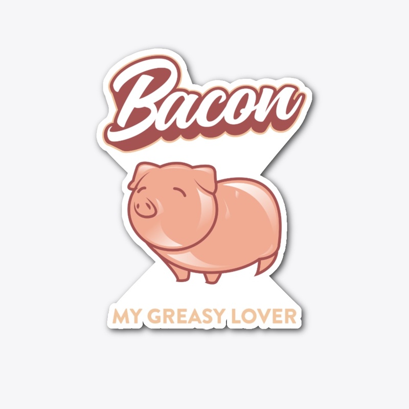 Bacon , My Greasy Lover.