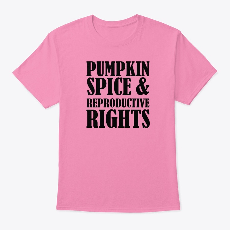PUMPKIN SPICE & REPRODUCTIVE RIGHTS