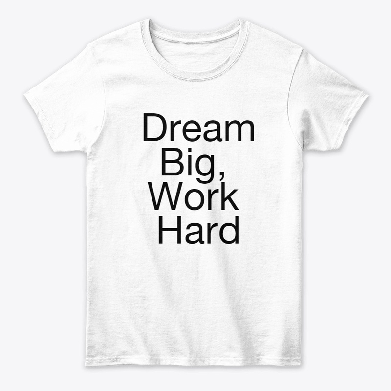 Dream Big, Work Hard customized T-shirts