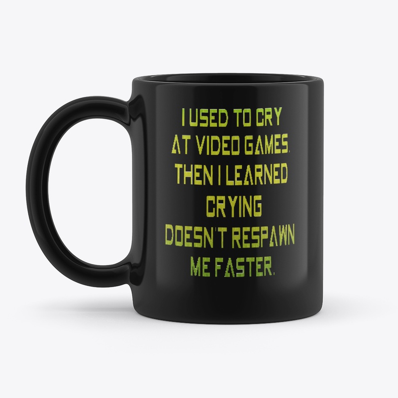 Crying Doesn't Respawn Me Faster