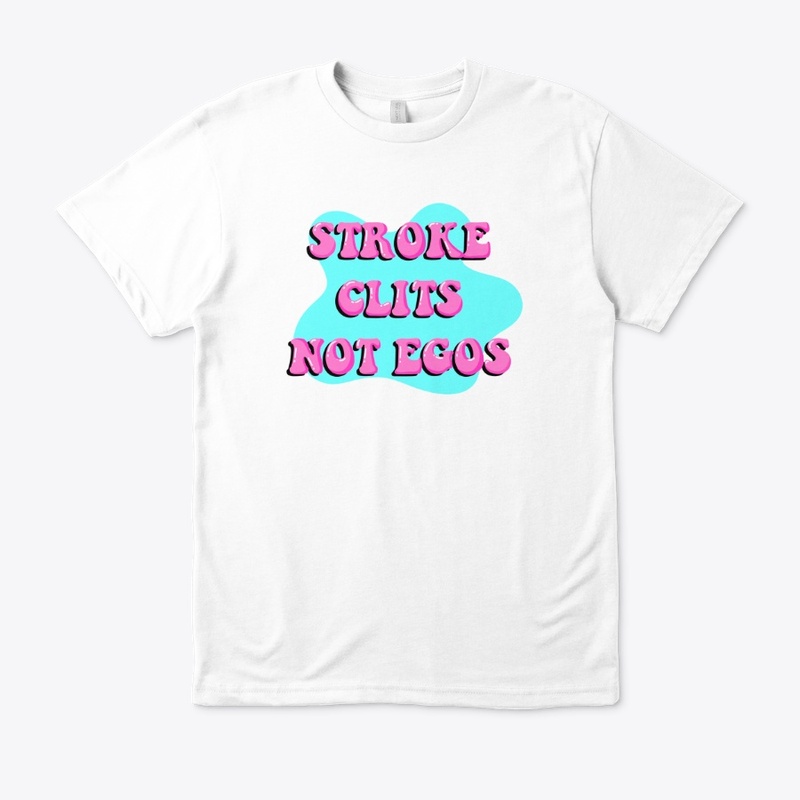 Stroke Clits Not Egos.