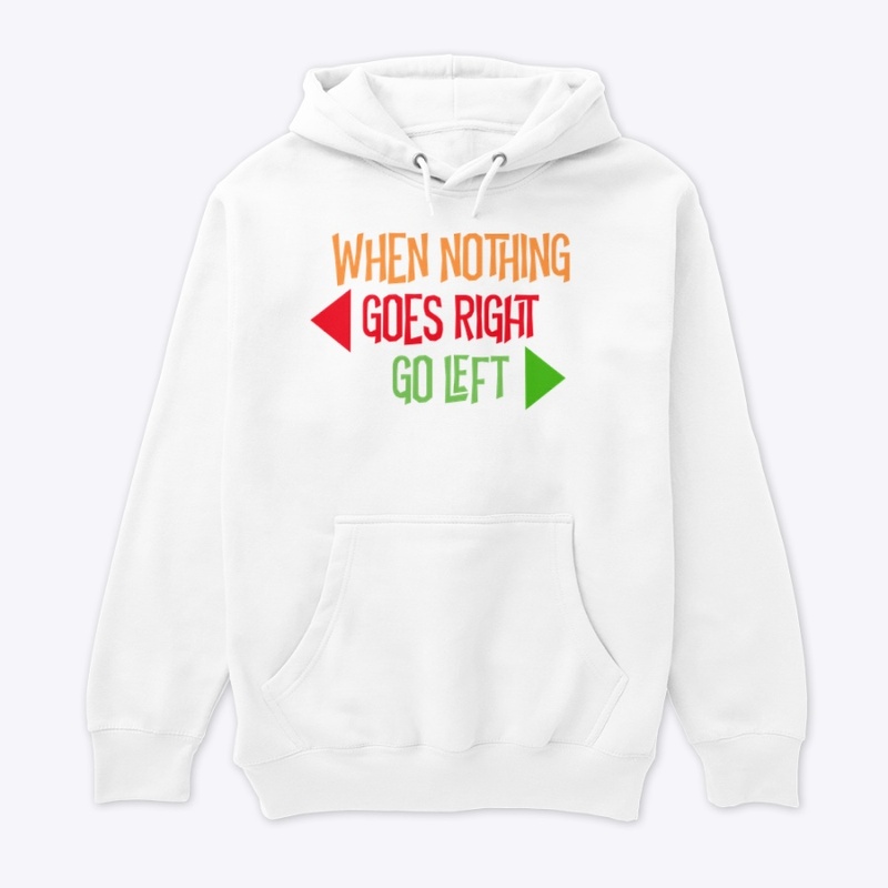 WHEN NOTHING GOES RIGHT, GO LEFT
