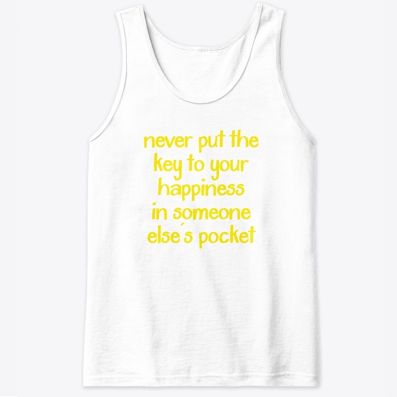 Never put the key to your happiness...