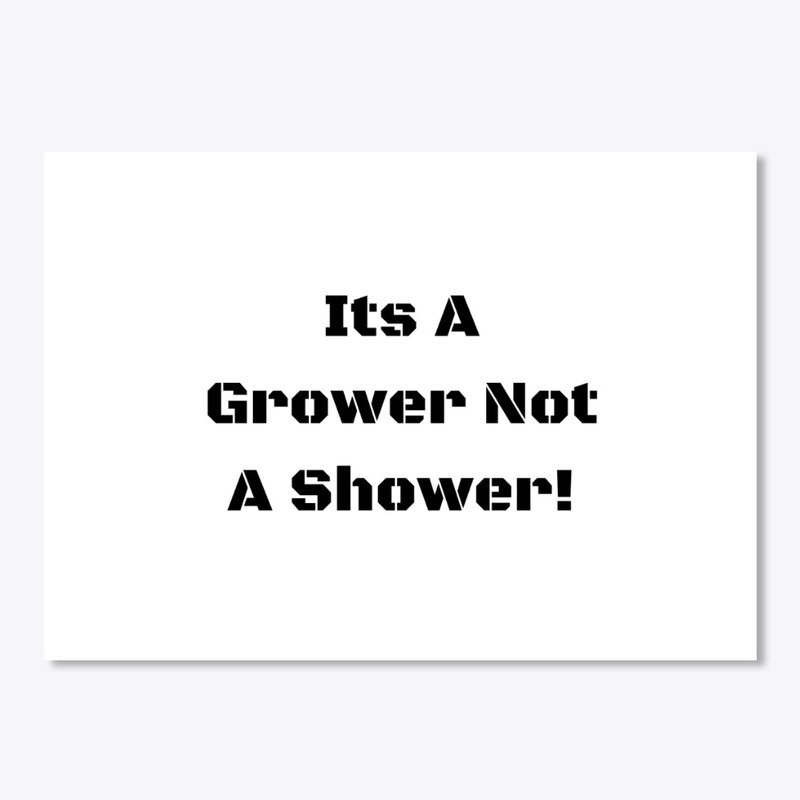 Grower NOT a Shower!