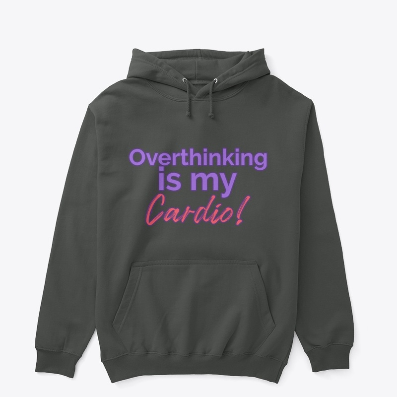 Overthinking is My Cardio!