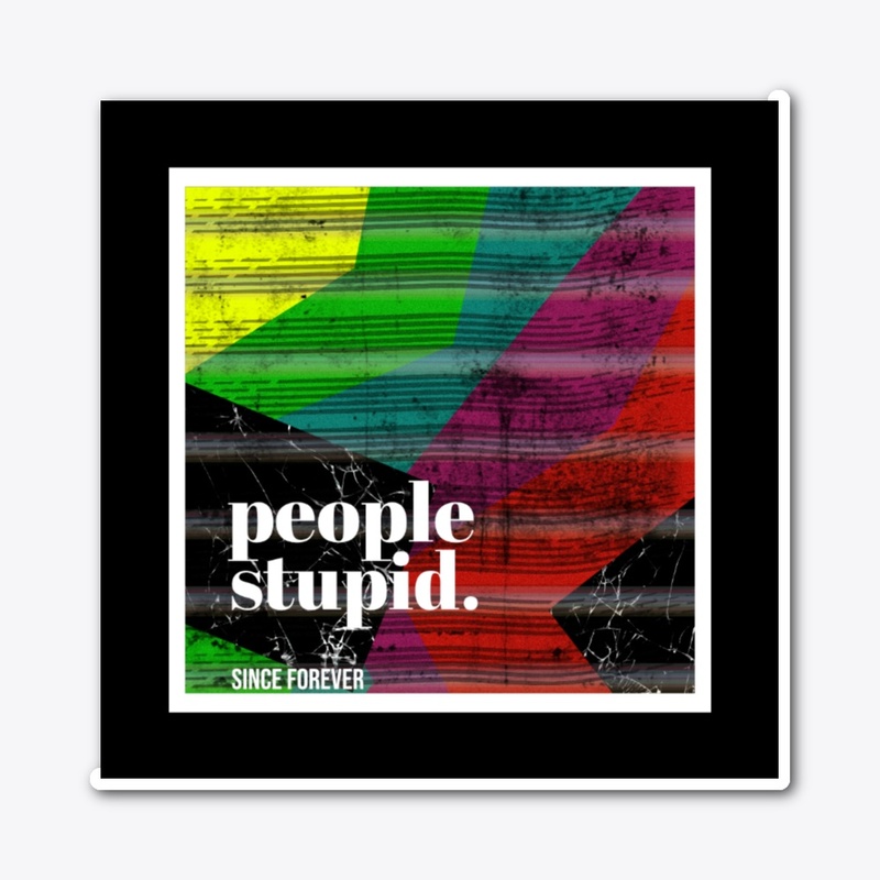 People Stupid. Reality Distorted