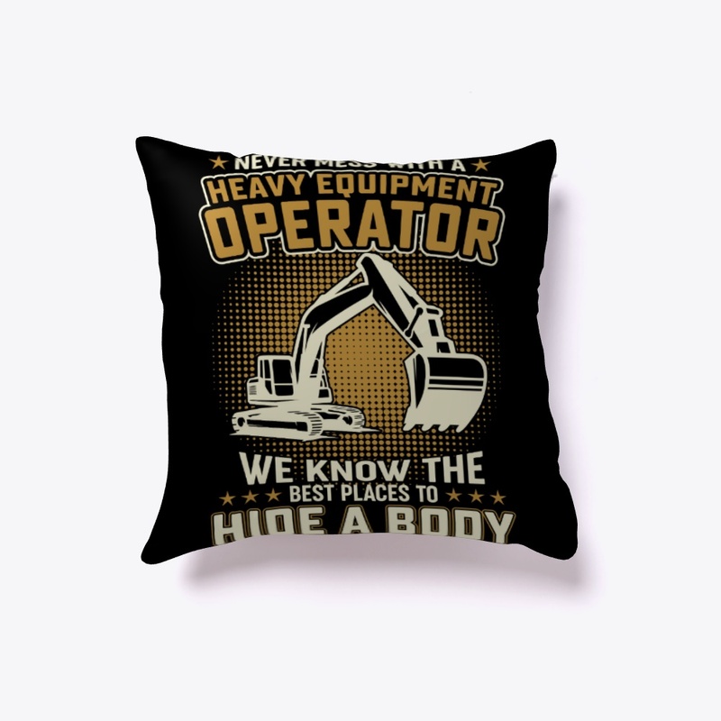 Never mess with Heavy Equipment Operator