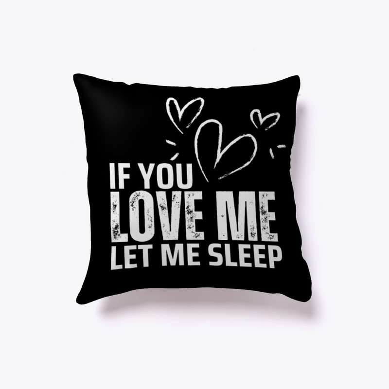 If You Love Me Let Me Sleep Pillow