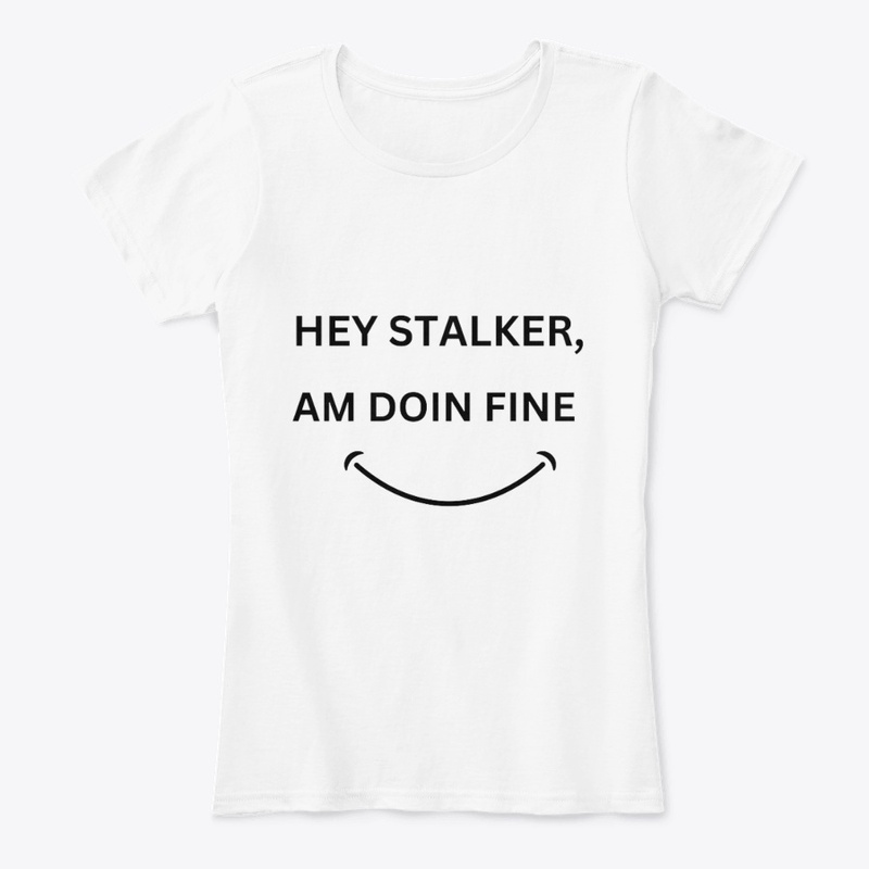 HEY STALKER,AM DOING FINE T-SHIRT