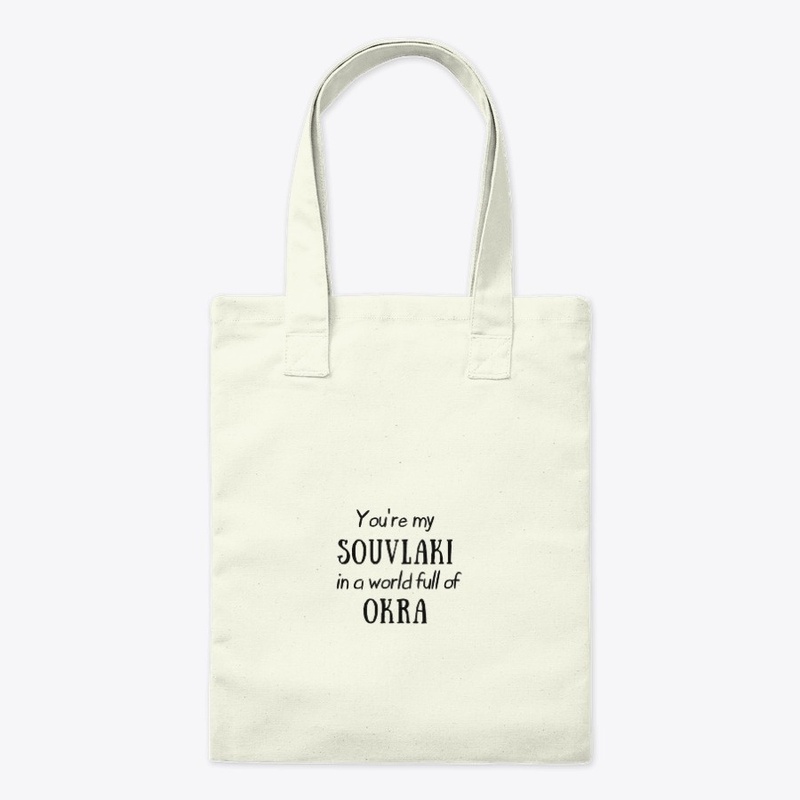 Youre My Souvlaki in a World Full Okra
